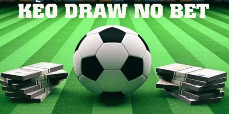 Kèo Draw No Bet - Loại hình cá cược bóng đá hot nhất 2024 1 Vai net gioi thieu ve keo Draw No Bet